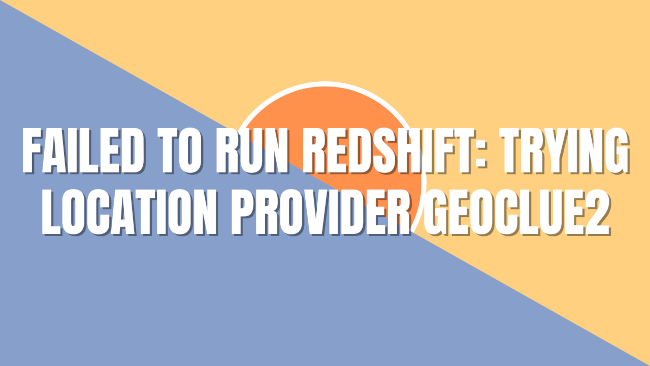 Fix: Failed to run Redshift: Trying location provider geoclue2