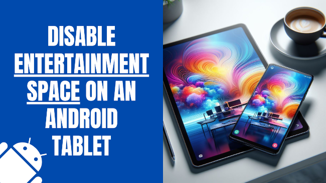 How to disable Entertainment Space on an Android tablet