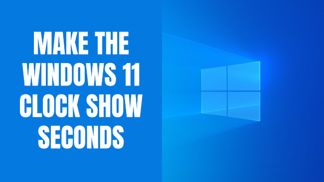 How to make the Windows 11 clock show seconds